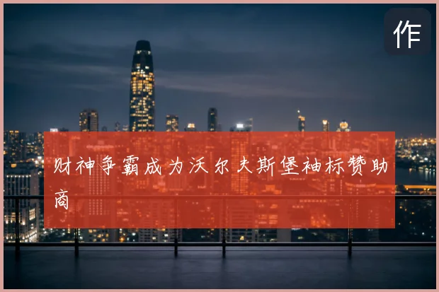 财神争霸成为沃尔夫斯堡袖标赞助商