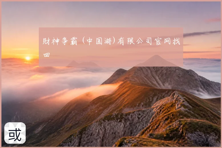 财神争霸 (中国游)有限公司官网找回